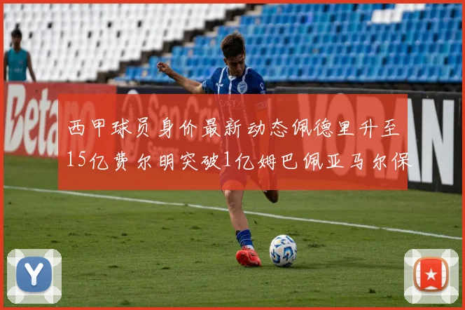 西甲球员身价最新动态佩德里升至15亿费尔明突破1亿姆巴佩亚马尔保持2亿不变